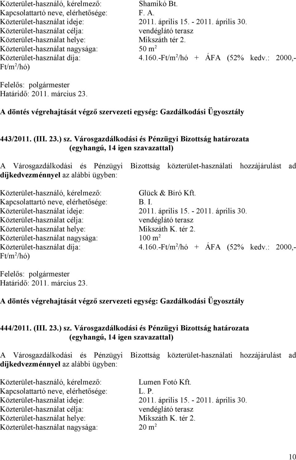 Városgazdálkodási és Pénzügyi Bizottság határozata díjkedvezménnyel az alábbi ügyben: Közterület-használó, kérelmező: Glück & Bíró Kft. Kapcsolattartó neve, elérhetősége: B. I.