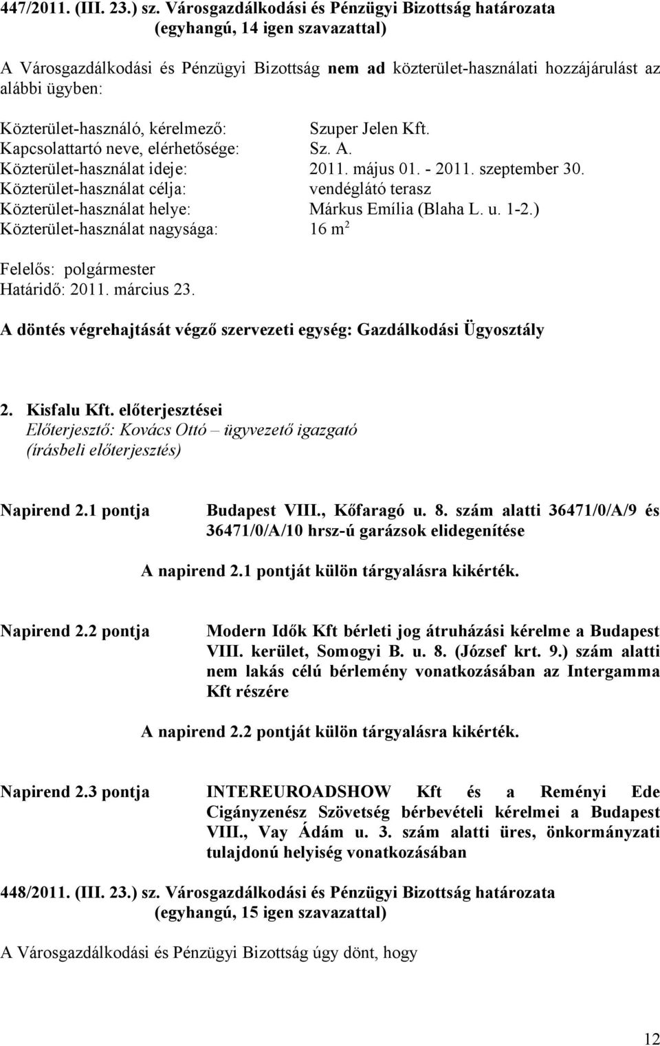 Kft. Kapcsolattartó neve, elérhetősége: Sz. A. Közterület-használat ideje: 2011. május 01. - 2011. szeptember 30. Közterület-használat helye: Márkus Emília (Blaha L. u. 1-2.