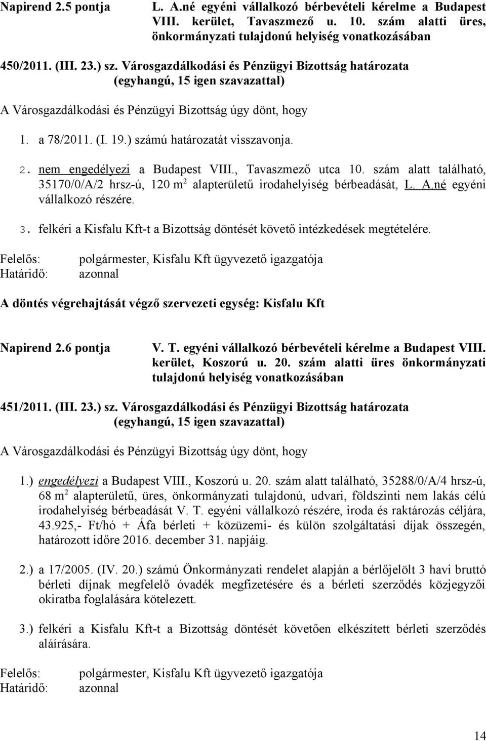 , Tavaszmező utca 10. szám alatt található, 35170/0/A/2 hrsz-ú, 120 m 2 alapterületű irodahelyiség bérbeadását, L. A.né egyéni vállalkozó részére. 3. felkéri a Kisfalu Kft-t a Bizottság döntését követő intézkedések megtételére.