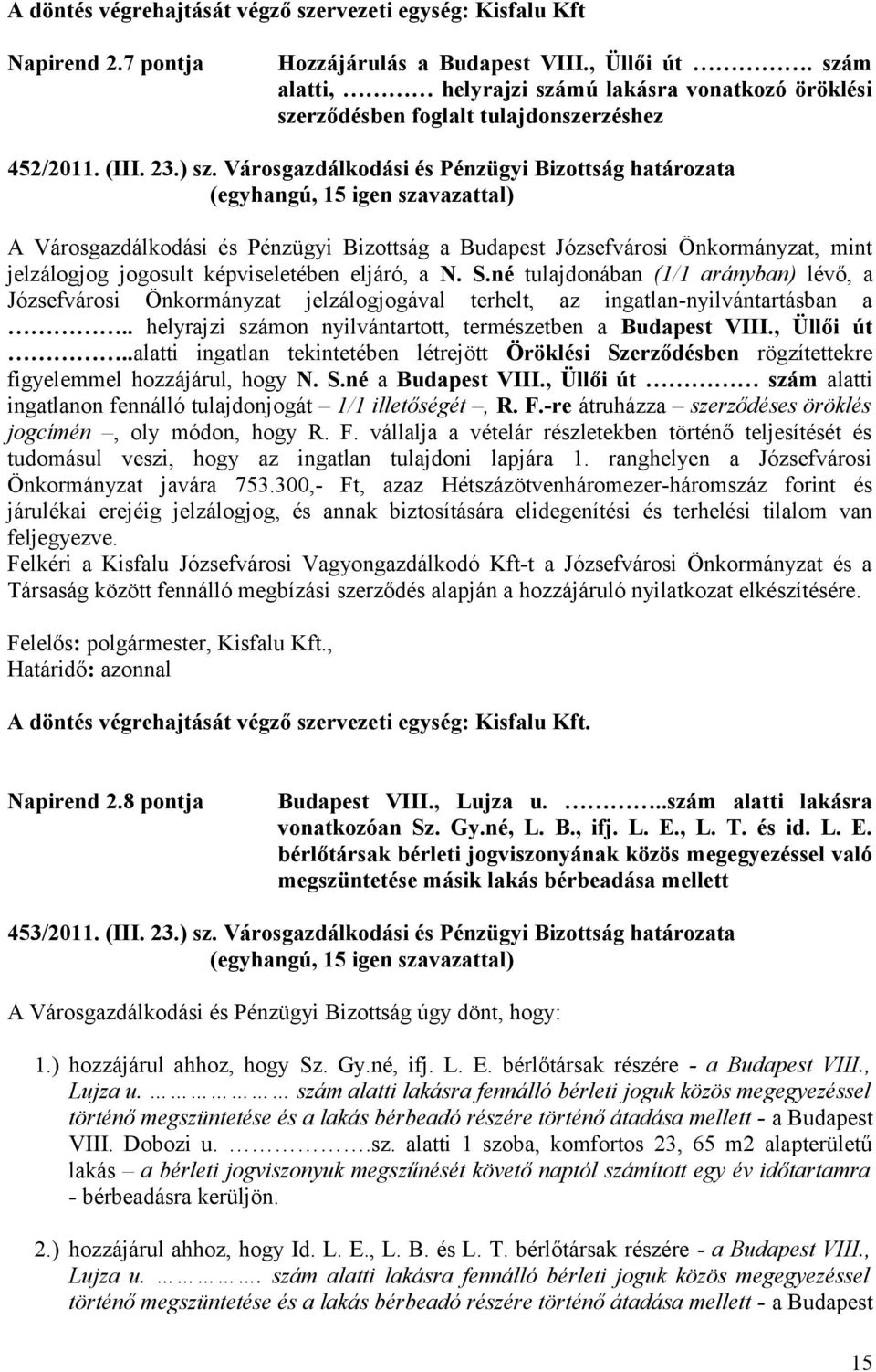 Városgazdálkodási és Pénzügyi Bizottság határozata A Városgazdálkodási és Pénzügyi Bizottság a Budapest Józsefvárosi Önkormányzat, mint jelzálogjog jogosult képviseletében eljáró, a N. S.