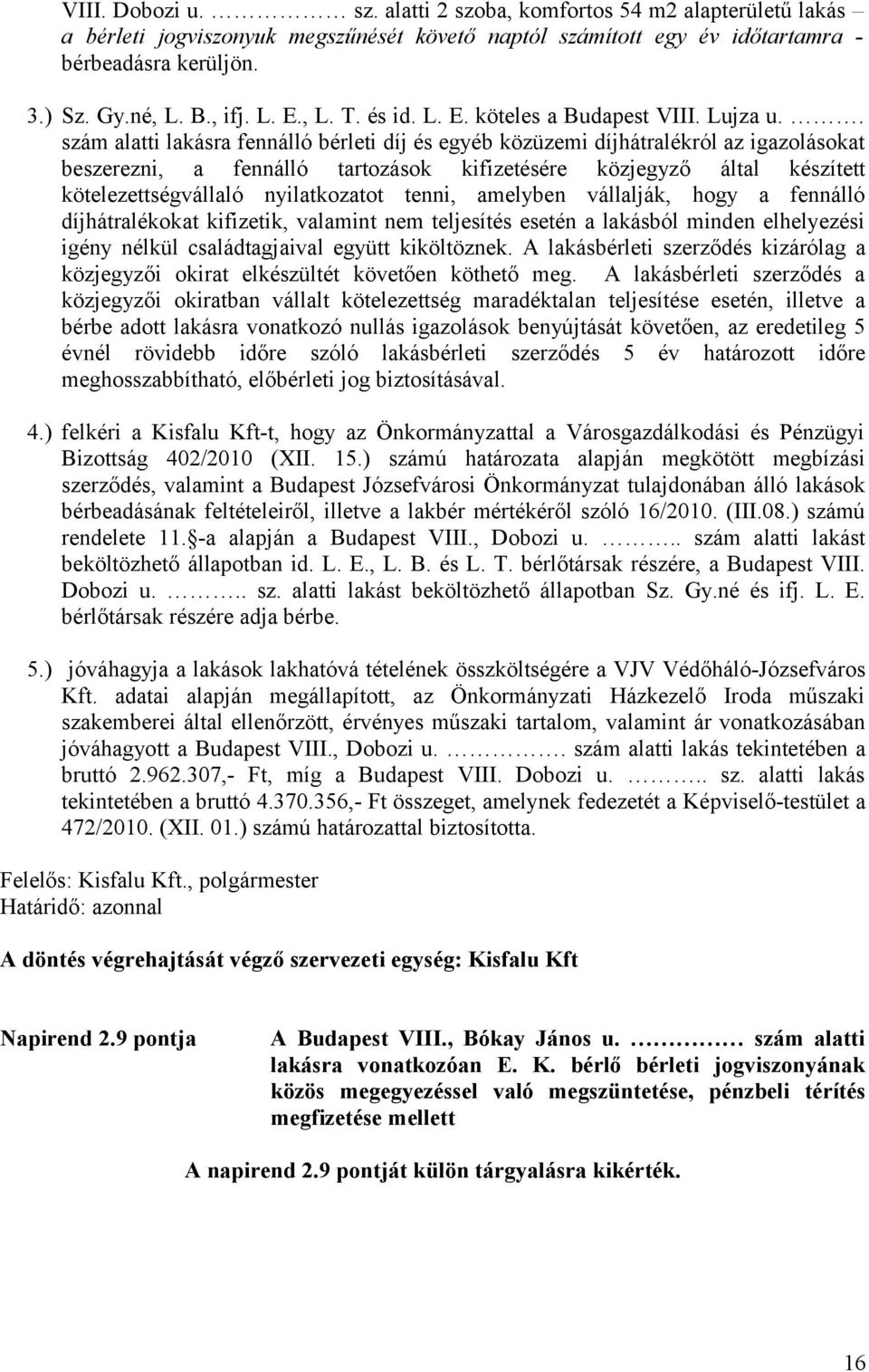 . szám alatti lakásra fennálló bérleti díj és egyéb közüzemi díjhátralékról az igazolásokat beszerezni, a fennálló tartozások kifizetésére közjegyző által készített kötelezettségvállaló nyilatkozatot