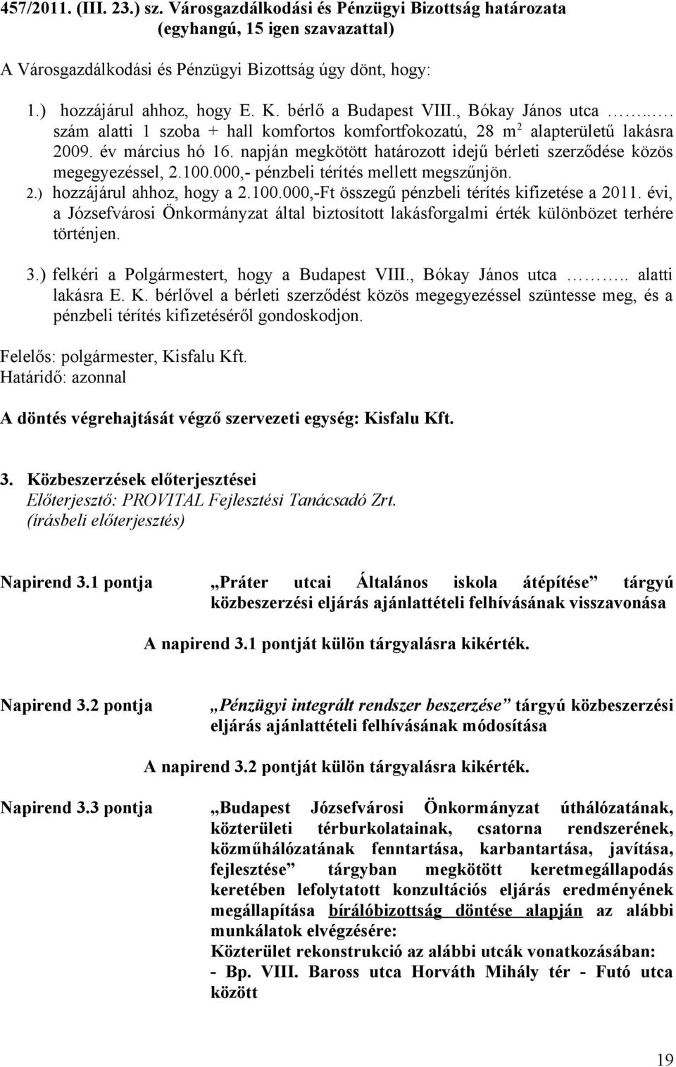 napján megkötött határozott idejű bérleti szerződése közös megegyezéssel, 2.100.000,- pénzbeli térítés mellett megszűnjön. 2.) hozzájárul ahhoz, hogy a 2.100.000,-Ft összegű pénzbeli térítés kifizetése a 2011.