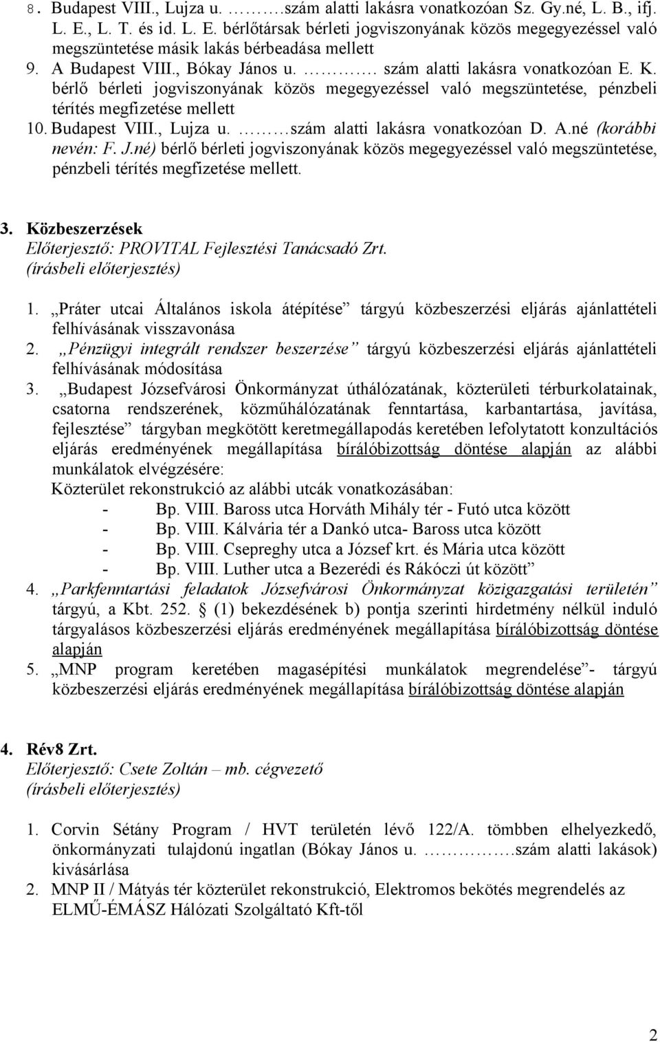 szám alatti lakásra vonatkozóan D. A.né (korábbi nevén: F. J.né) bérlő bérleti jogviszonyának közös megegyezéssel való megszüntetése, pénzbeli térítés megfizetése mellett. 3.