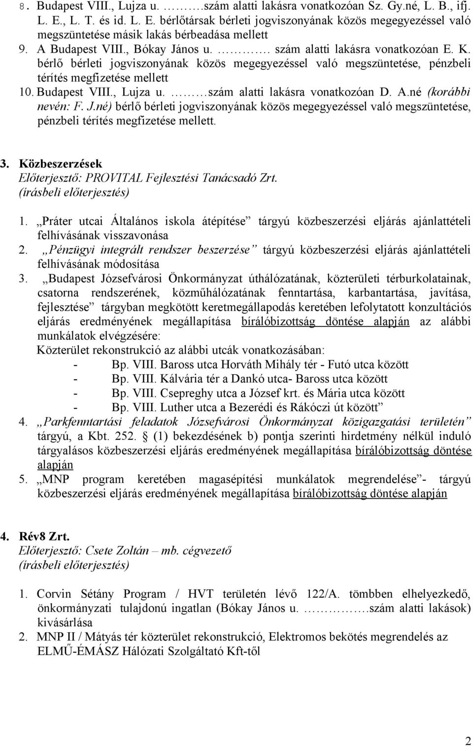 szám alatti lakásra vonatkozóan D. A.né (korábbi nevén: F. J.né) bérlő bérleti jogviszonyának közös megegyezéssel való megszüntetése, pénzbeli térítés megfizetése mellett. 3.