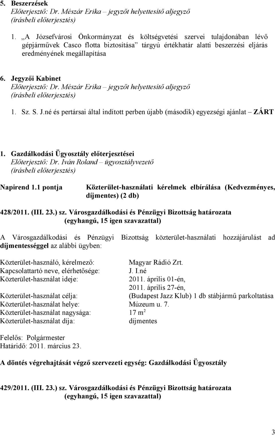 Jegyzői Kabinet Előterjesztő: Dr. Mészár Erika jegyzőt helyettesítő aljegyző (írásbeli előterjesztés) 1. Sz. S. J.né és pertársai által indított perben újabb (második) egyezségi ajánlat ZÁRT 1.