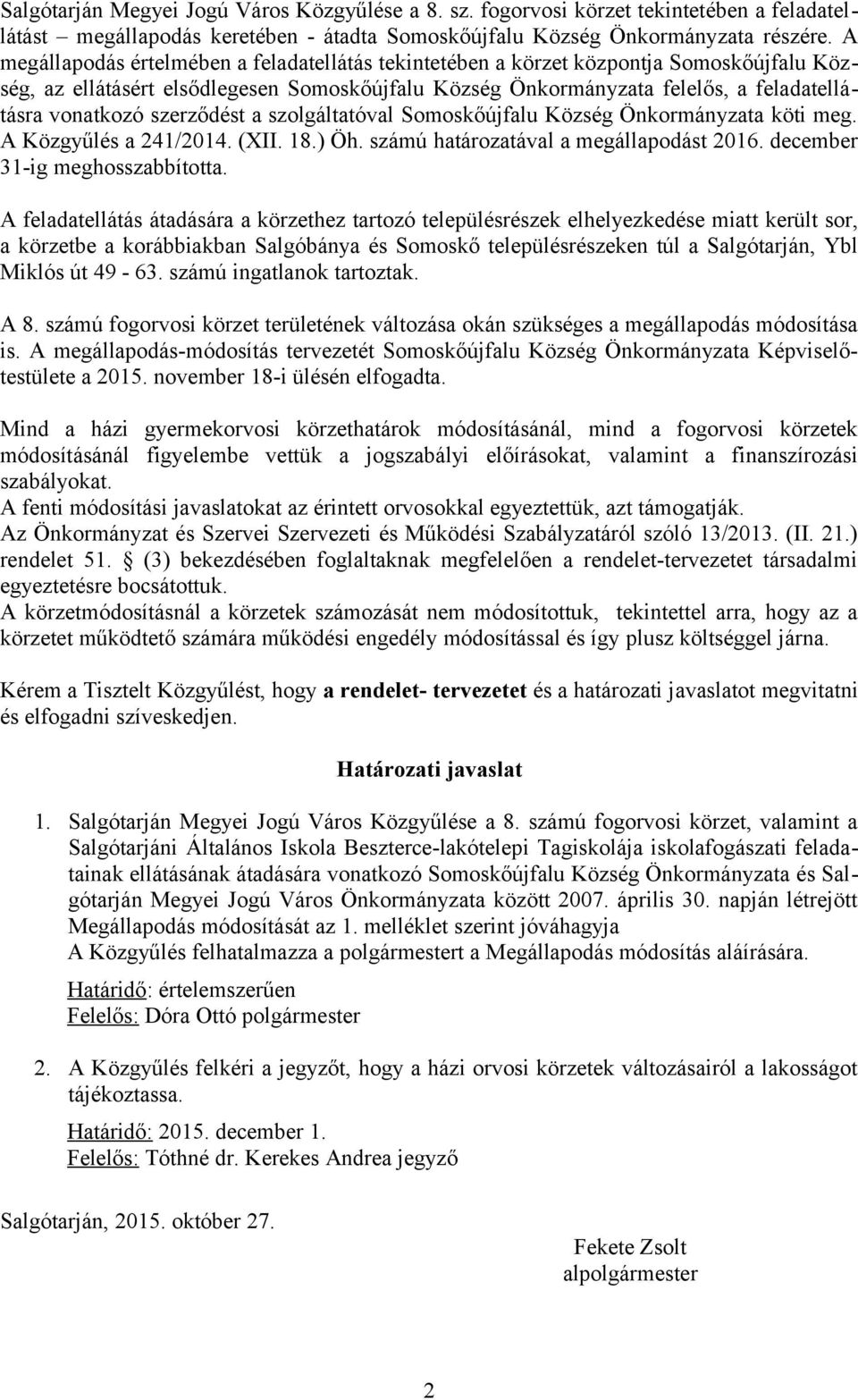 szerződést a szolgáltatóval Somoskőújfalu Község Önkormányzata köti meg. A Közgyűlés a 241/2014. (XII. 18.) Öh. számú határozatával a megállapodást 2016. december 31-ig meghosszabbította.
