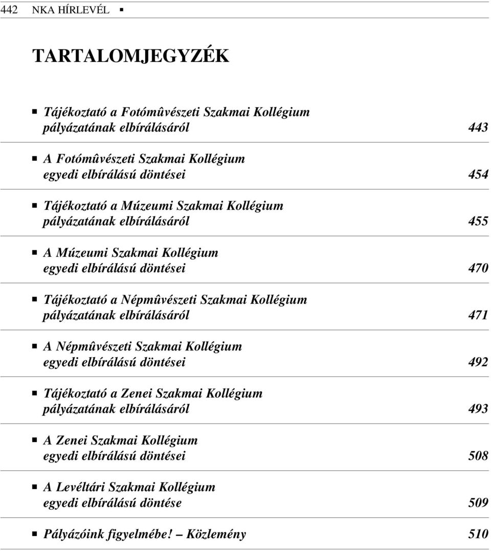 Népmûvészeti Szakmai Kollégium pályázatának elbírálásáról 471 A Népmûvészeti Szakmai Kollégium egyedi elbírálású döntései 492 Tájékoztató a Zenei Szakmai Kollégium