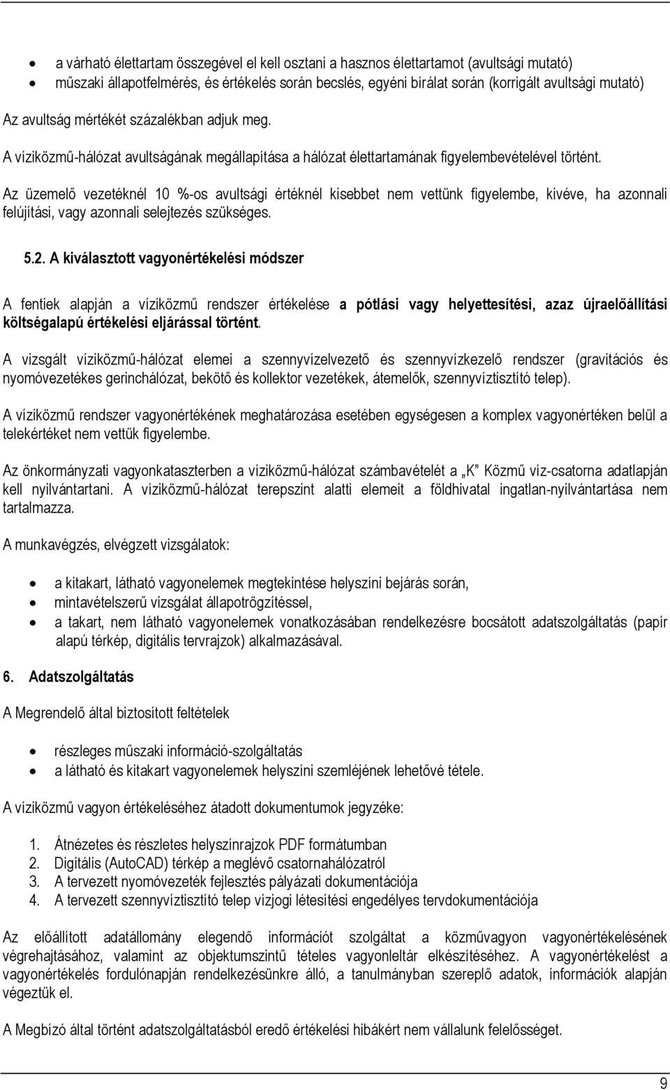 Az üzemelő vezetéknél 10 %-os avultsági értéknél kisebbet nem vettünk figyelembe, kivéve, ha azonnali felújítási, vagy azonnali selejtezés szükséges. 5.2.