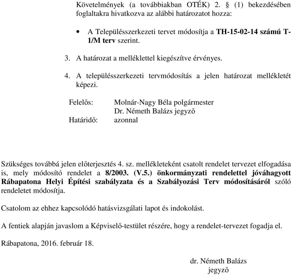 Németh Balázs jegyző azonnal Szükséges továbbá jelen előterjesztés 4. sz. mellékleteként csatolt rendelet tervezet elfogadása is, mely módosító rendelet a 8/2003. (V.5.