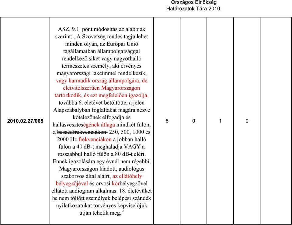 pont módosítás az alábbiak szerint: A Szövetség rendes tagja lehet minden olyan, az Európai Unió tagállamaiban állampolgársággal rendelkező siket vagy nagyothalló természetes személy, aki érvényes