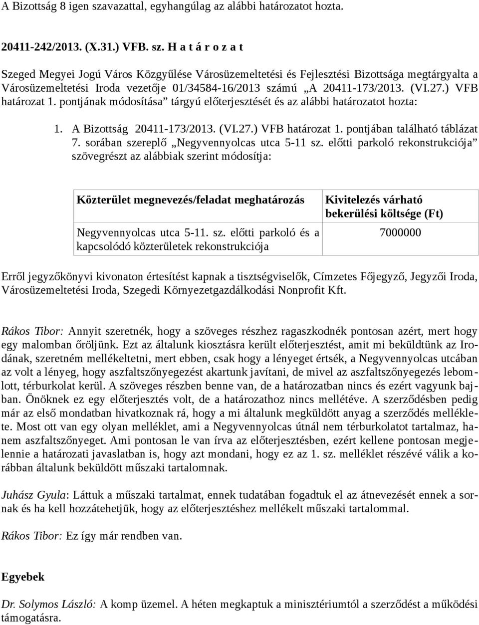 H a t á r o z a t Szeged Megyei Jogú Város Közgyűlése Városüzemeltetési és Fejlesztési Bizottsága megtárgyalta a Városüzemeltetési Iroda vezetője 01/34584-16/2013 számú A 20411-173/2013. (VI.27.