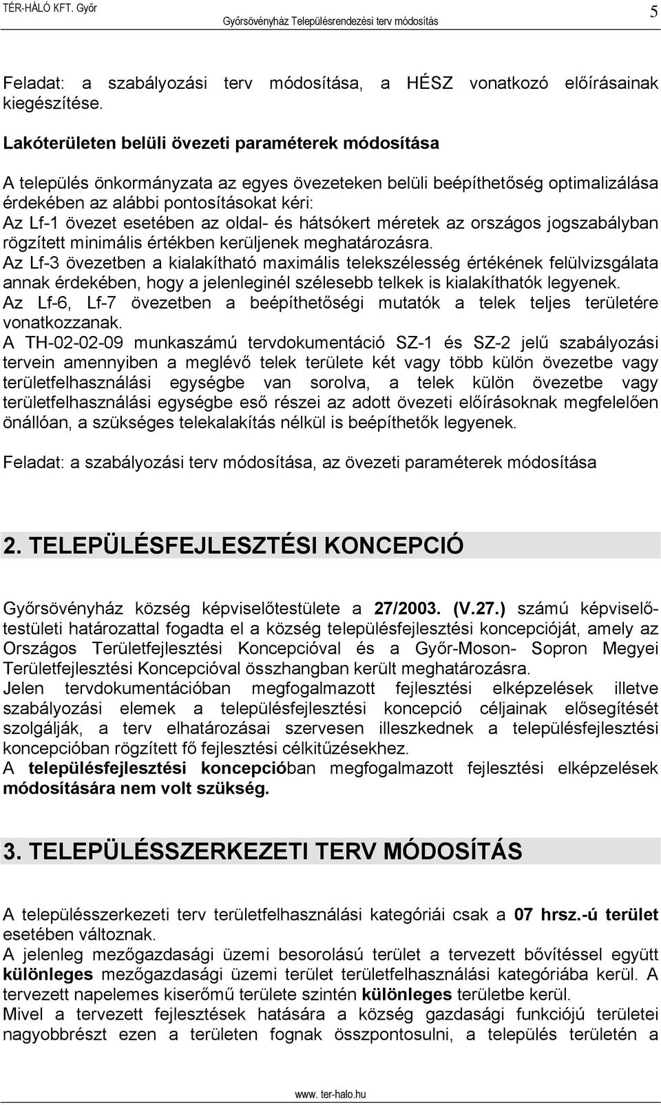 az oldal- és hátsókert méretek az országos jogszabályban rögzített minimális értékben kerüljenek meghatározásra.