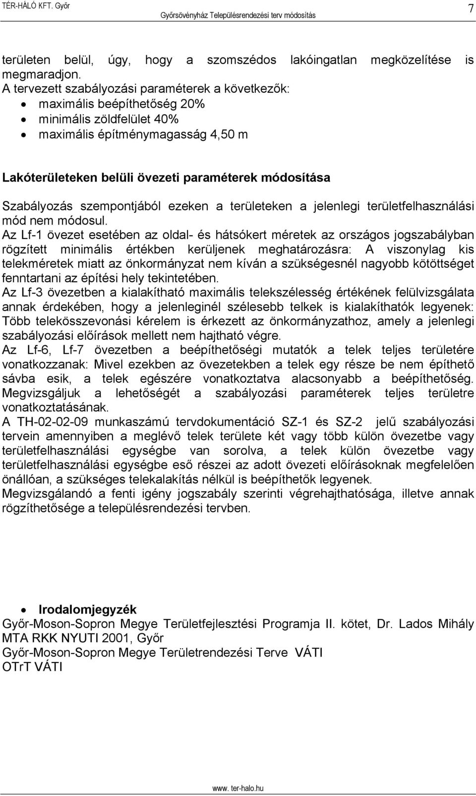 Szabályozás szempontjából ezeken a területeken a jelenlegi területfelhasználási mód nem módosul.