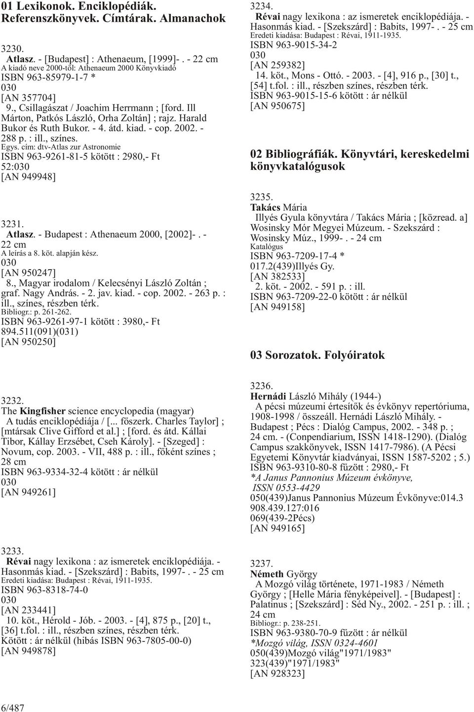 Harald Bukor és Ruth Bukor. - 4. átd. kiad. - cop. 2002. - 288 p. : ill., színes. Egys. cím: dtv-atlas zur Astronomie ISBN 963-9261-81-5 kötött : 2980,- Ft 52:030 [AN 949948] 3231. Atlasz.