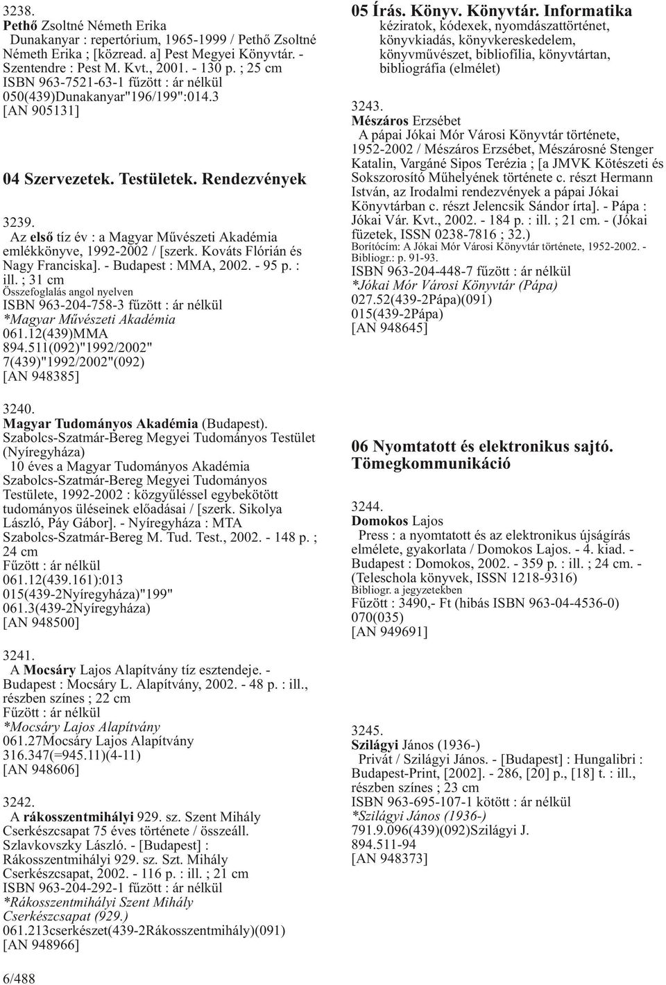 Az elsõ tíz év : a Magyar Mûvészeti Akadémia emlékkönyve, 1992-2002 / [szerk. Kováts Flórián és Nagy Franciska]. - Budapest : MMA, 2002. - 95 p. : ill.