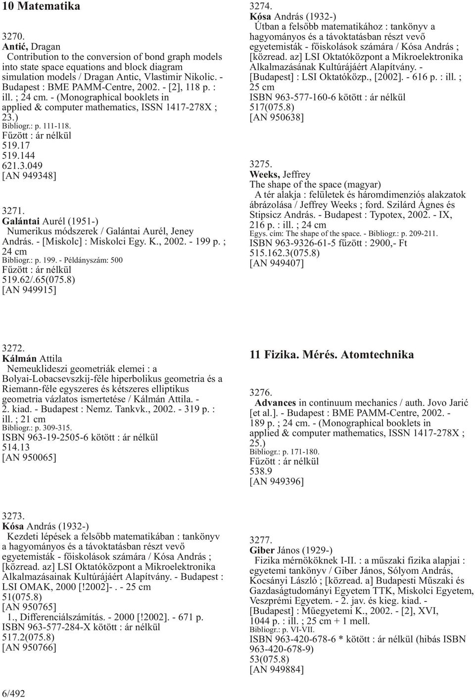 17 519.144 621.3.049 [AN 949348] 3271. Galántai Aurél (1951-) Numerikus módszerek / Galántai Aurél, Jeney András. - [Miskolc] : Miskolci Egy. K., 2002. - 199 