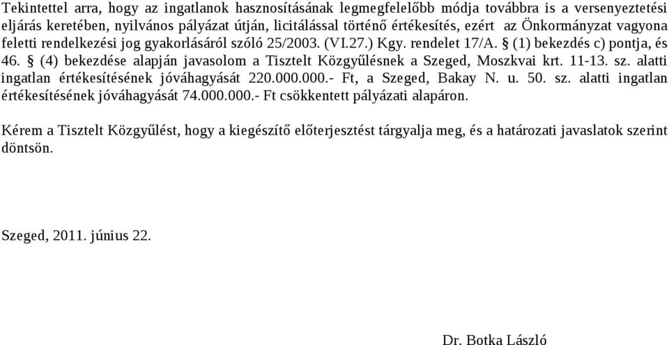 (4) bekezdése alapján javasolom a Tisztelt Közgyűlésnek a Szeged, Moszkvai krt. 11-13. sz. alatti ingatlan értékesítésének jóváhagyását 220.000.000.- Ft, a Szeged, Bakay N. u. 50. sz. alatti ingatlan értékesítésének jóváhagyását 74.