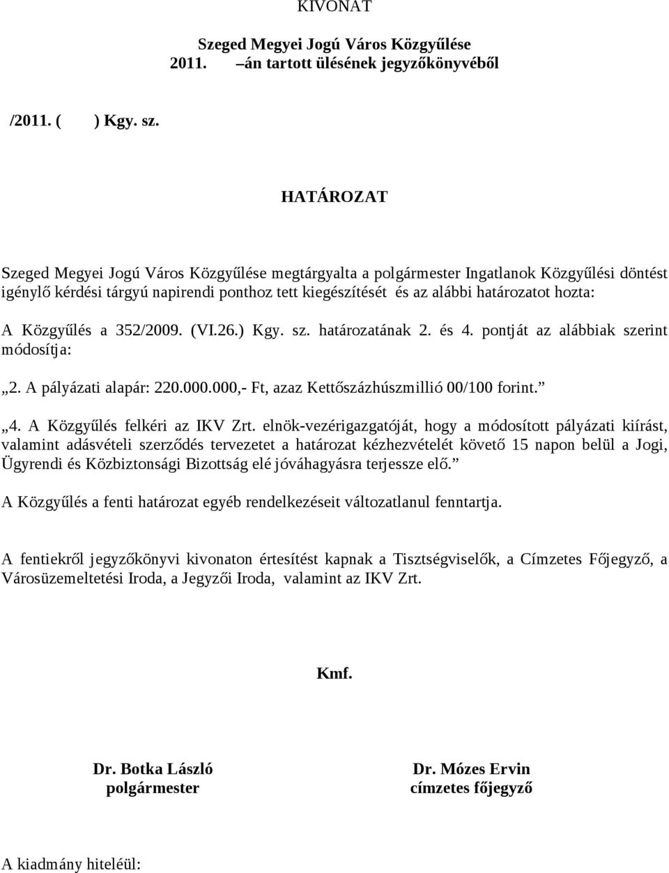 Közgyűlés a 352/2009. (VI.26.) Kgy. sz. határozatának 2. és 4. pontját az alábbiak szerint módosítja: 2. A pályázati alapár: 220.000.000,- Ft, azaz Kettőszázhúszmillió 00/100 forint. 4. A Közgyűlés felkéri az IKV Zrt.