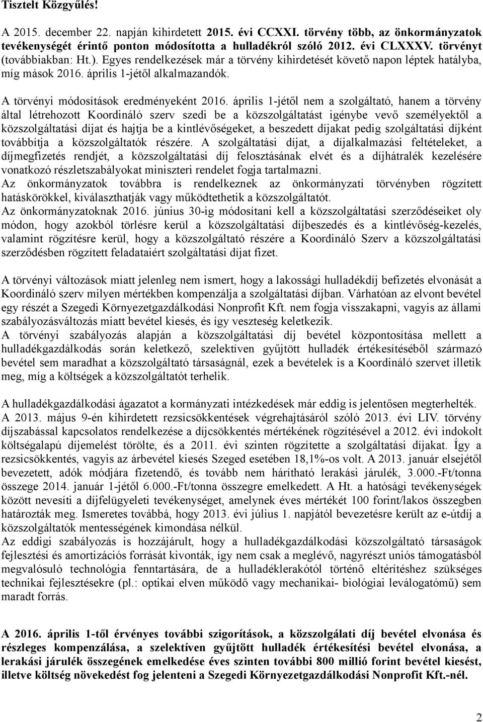 április 1-jétől nem a szolgáltató, hanem a törvény által létrehozott Koordináló szerv szedi be a közszolgáltatást igénybe vevő személyektől a közszolgáltatási díjat és hajtja be a kintlévőségeket, a