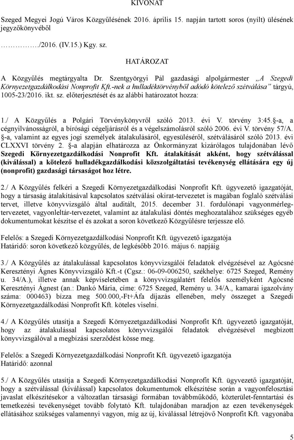 / A Közgyűlés a Polgári Törvénykönyvről szóló 2013. évi V. törvény 3:45. -a, a cégnyilvánosságról, a bírósági cégeljárásról és a végelszámolásról szóló 2006. évi V. törvény 57/A.