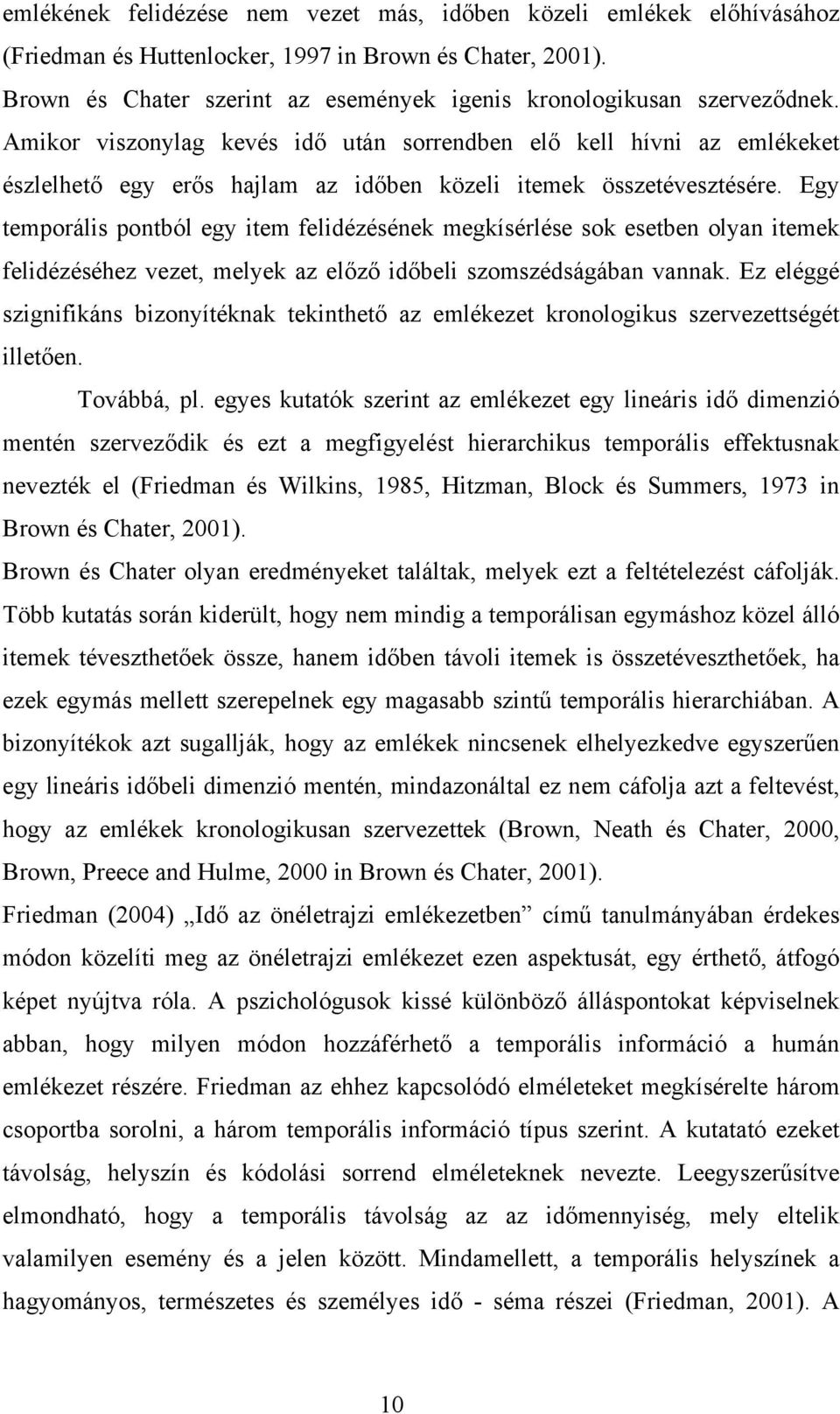 Amikor viszonylag kevés idő után sorrendben elő kell hívni az emlékeket észlelhető egy erős hajlam az időben közeli itemek összetévesztésére.