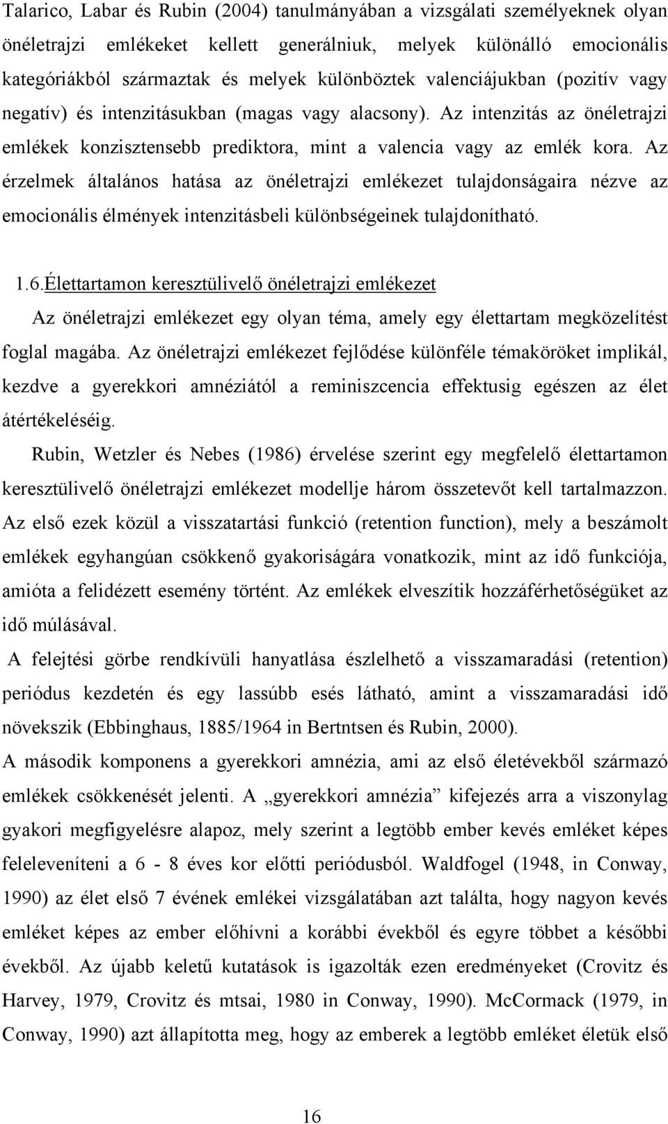 Az érzelmek általános hatása az önéletrajzi emlékezet tulajdonságaira nézve az emocionális élmények intenzitásbeli különbségeinek tulajdonítható. 1.6.