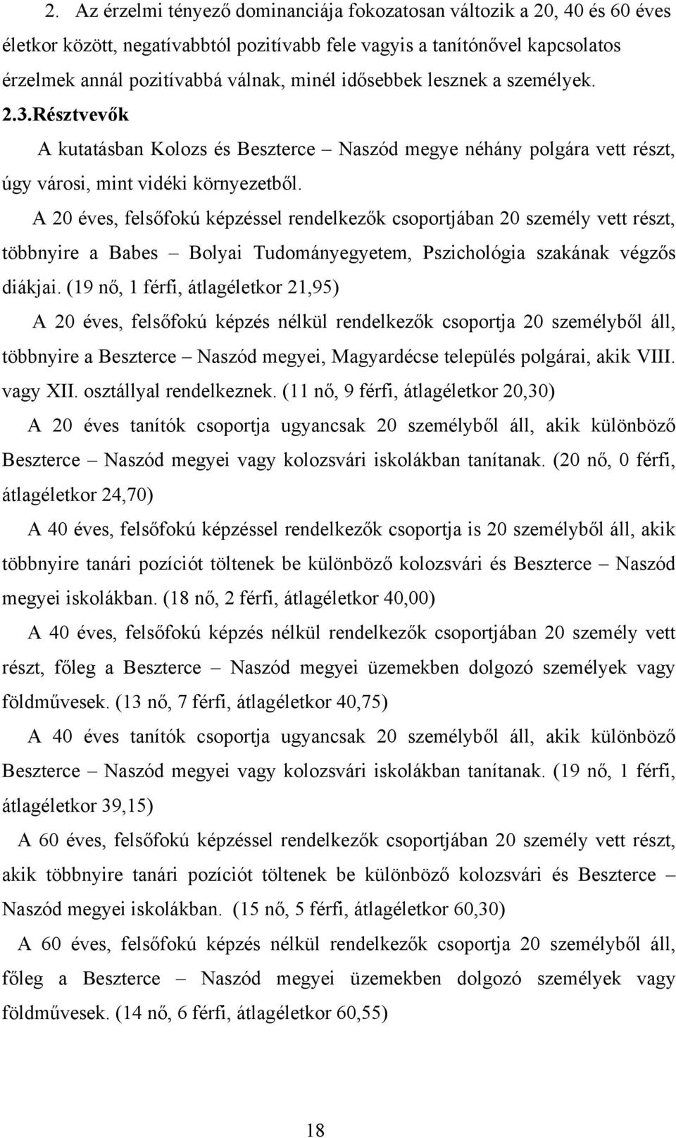 A 20 éves, felsőfokú képzéssel rendelkezők csoportjában 20 személy vett részt, többnyire a Babes Bolyai Tudományegyetem, Pszichológia szakának végzős diákjai.