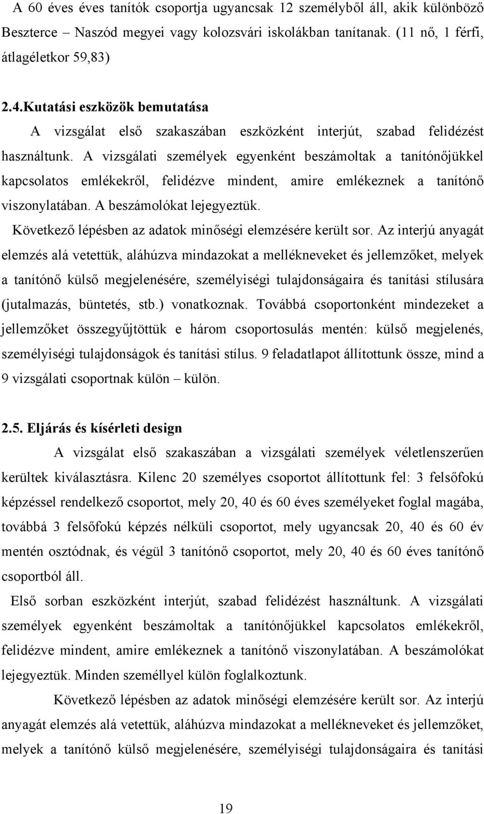 A vizsgálati személyek egyenként beszámoltak a tanítónőjükkel kapcsolatos emlékekről, felidézve mindent, amire emlékeznek a tanítónő viszonylatában. A beszámolókat lejegyeztük.