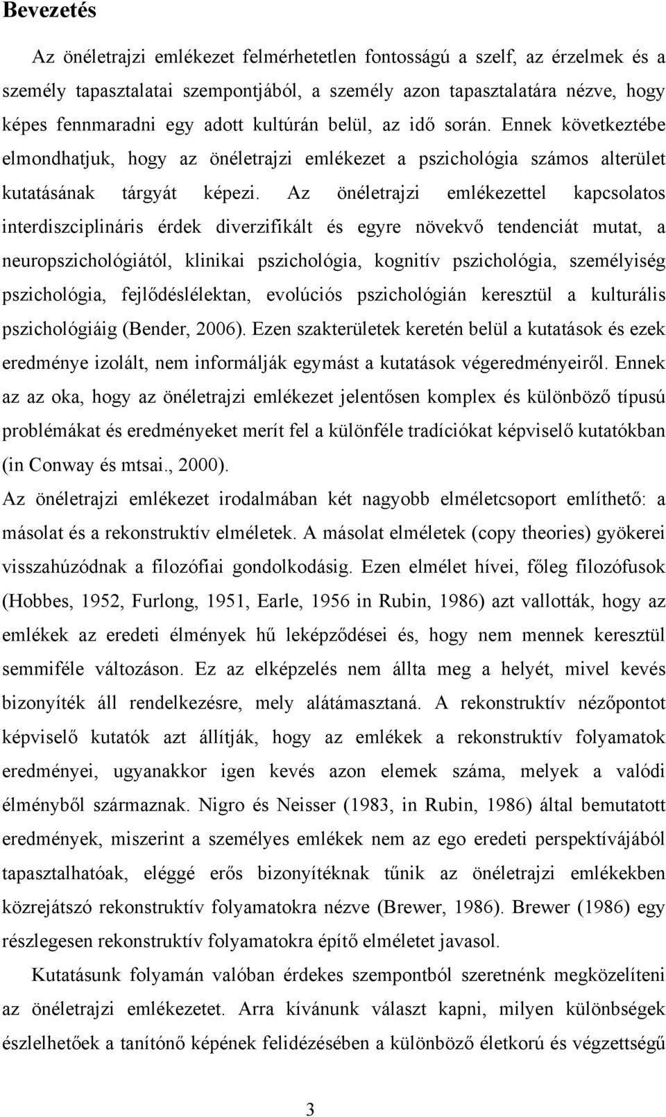 Az önéletrajzi emlékezettel kapcsolatos interdiszciplináris érdek diverzifikált és egyre növekvő tendenciát mutat, a neuropszichológiától, klinikai pszichológia, kognitív pszichológia, személyiség