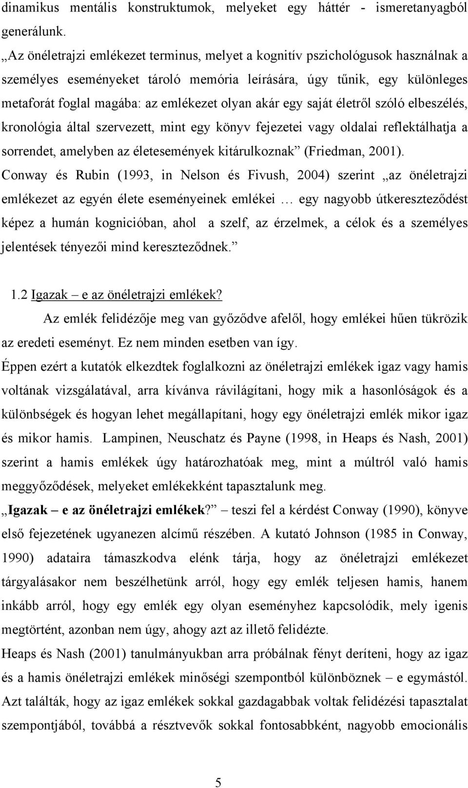 akár egy saját életről szóló elbeszélés, kronológia által szervezett, mint egy könyv fejezetei vagy oldalai reflektálhatja a sorrendet, amelyben az életesemények kitárulkoznak (Friedman, 2001).