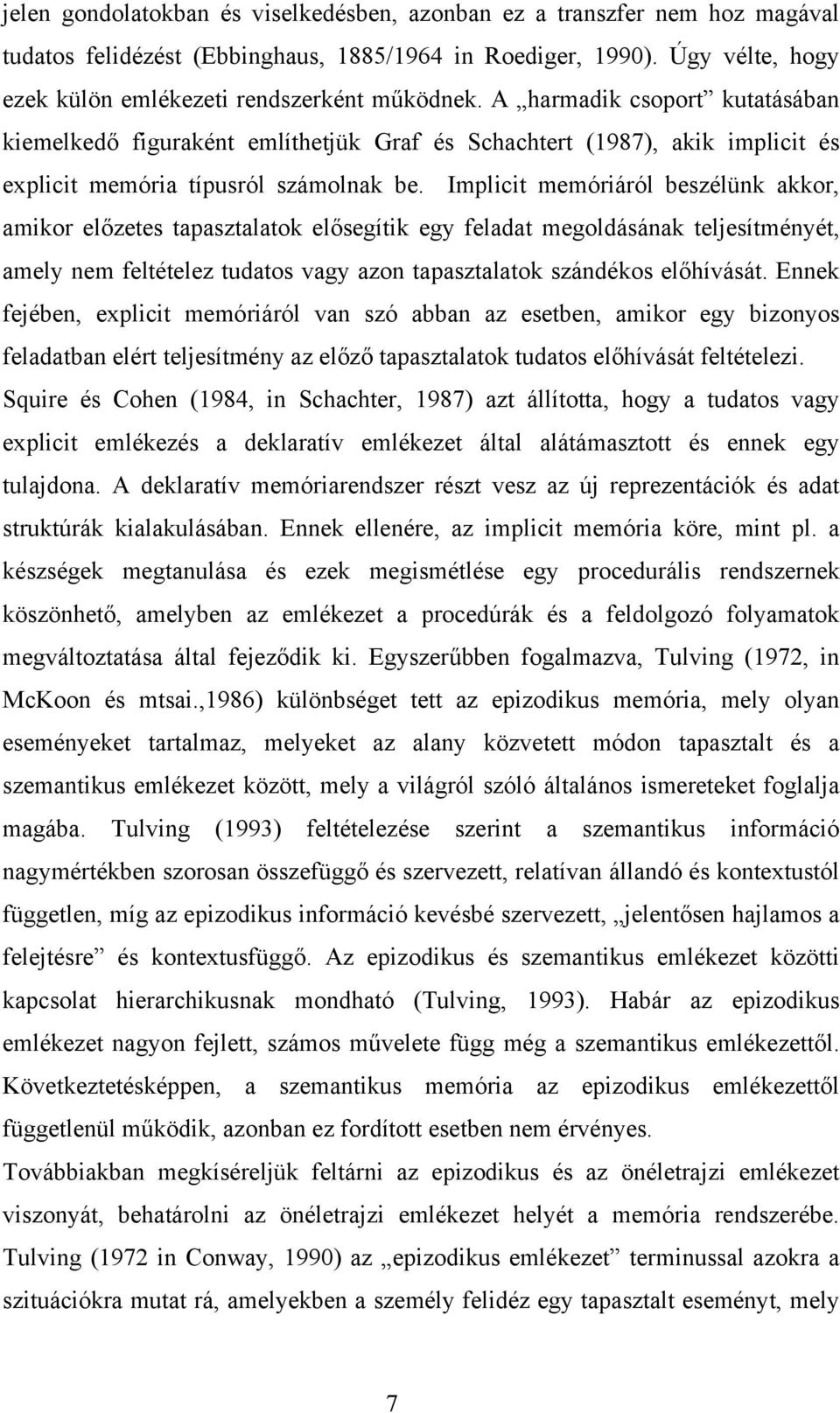 Implicit memóriáról beszélünk akkor, amikor előzetes tapasztalatok elősegítik egy feladat megoldásának teljesítményét, amely nem feltételez tudatos vagy azon tapasztalatok szándékos előhívását.