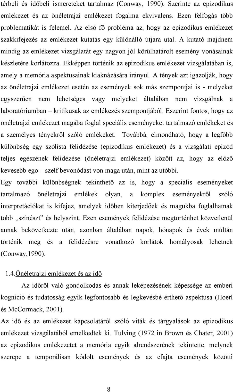 A kutató majdnem mindig az emlékezet vizsgálatát egy nagyon jól körülhatárolt esemény vonásainak készletére korlátozza.