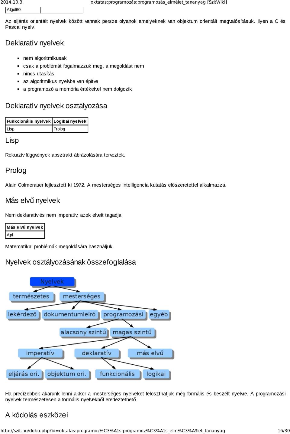 nyelvek osztályozása Funkcionális nyelvek Logikai nyelvek Lisp Prolog Lisp Rekurzív függvények absztrakt ábrázolására tervezték. Prolog Alain Colmerauer fejlesztett ki 1972.