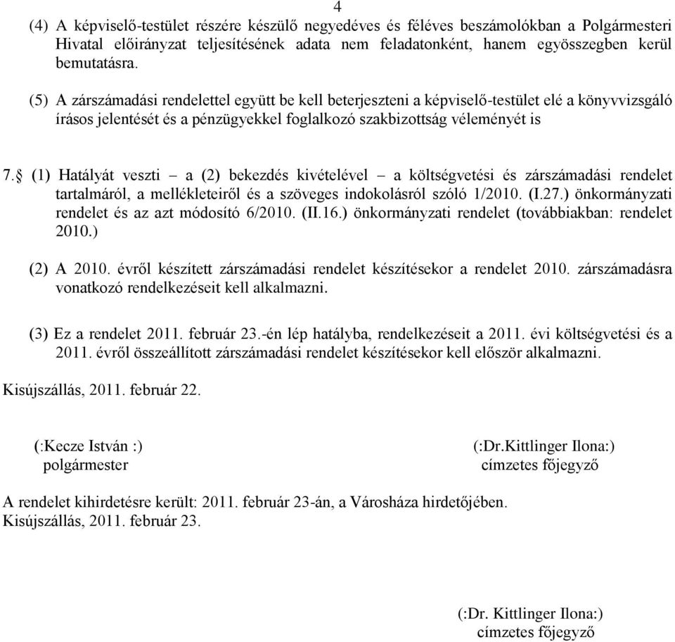 (1) Hatlyt veszti a (2) bekezds kivtelvel a költsgvetsi s zrszmadsi rendelet tartalmról, a mellkleteiről s a szöveges indokolsról szóló 1/2010. (I.27.) önkormnyzati rendelet s az azt módosító 6/2010.