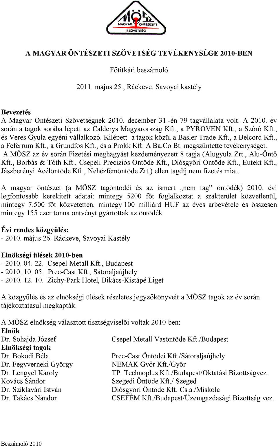 , a Feferrum Kft., a Grundfos Kft., és a Prokk Kft. A Ba.Co Bt. megszüntette tevékenységét. A MÖSZ az év során Fizetési meghagyást kezdeményezett 8 tagja (Alugyula Zrt., Alu-Öntő Kft.