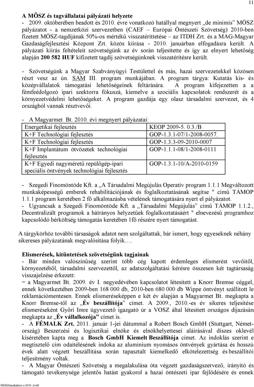 Zrt. és a MAG-Magyar Gazdaságfejlesztési Központ Zrt. közös kiírása - 2010. januárban elfogadásra került.