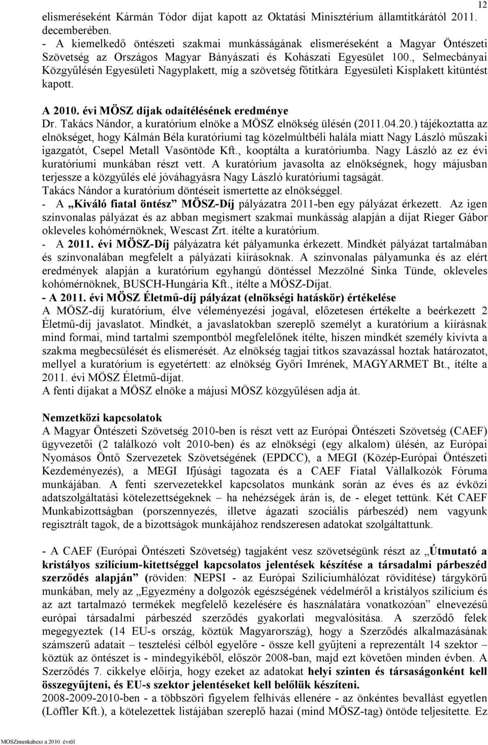 , Selmecbányai Közgyűlésén Egyesületi Nagyplakett, míg a szövetség főtitkára Egyesületi Kisplakett kitüntést kapott. A 2010. évi MÖSZ díjak odaítélésének eredménye Dr.