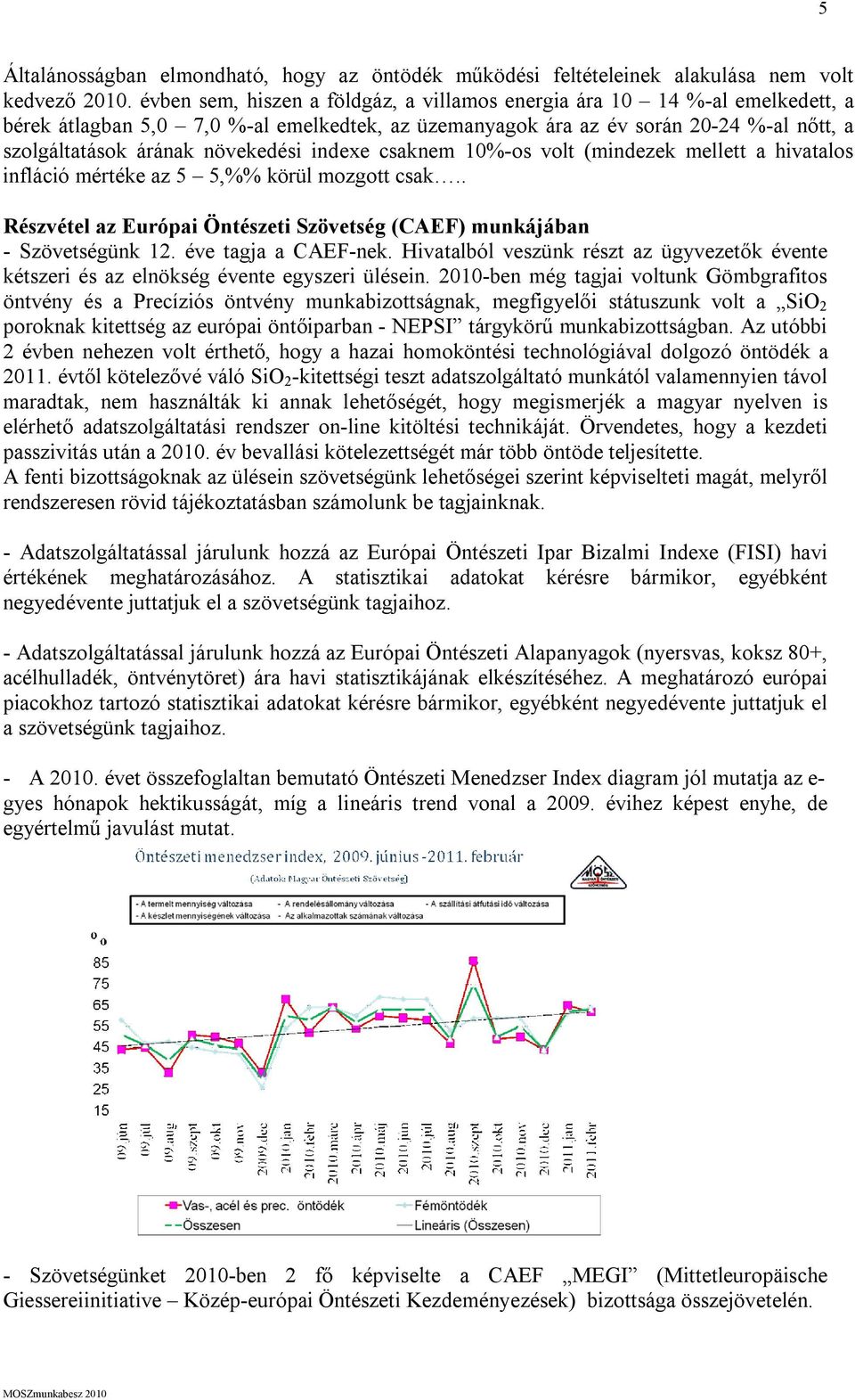 indexe csaknem 10%-os volt (mindezek mellett a hivatalos infláció mértéke az 5 5,%% körül mozgott csak.. Részvétel az Európai Öntészeti Szövetség (CAEF) munkájában - Szövetségünk 12.