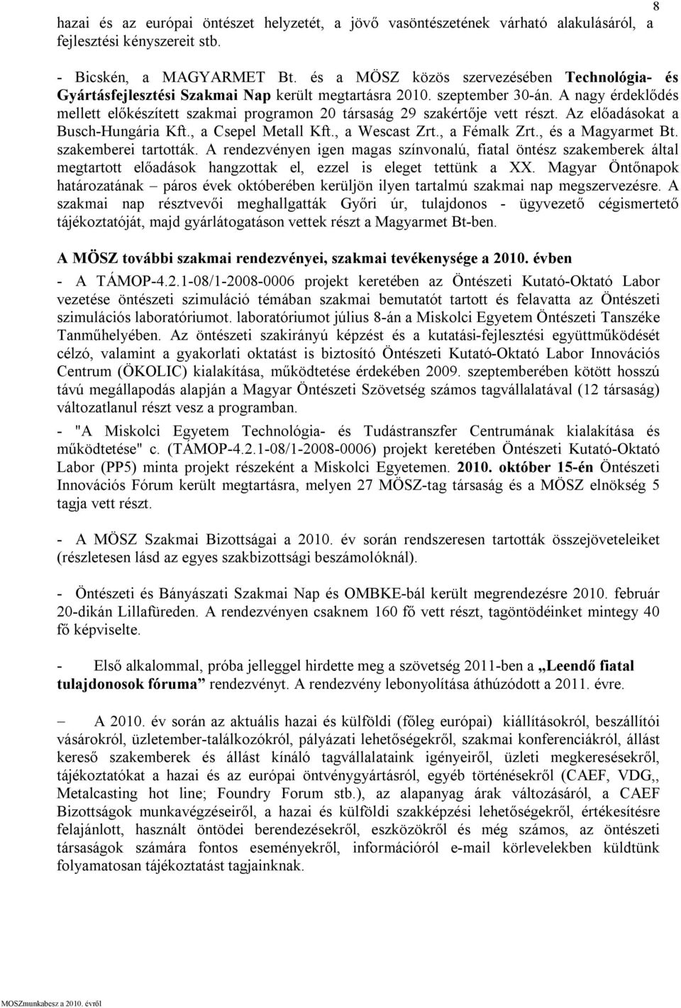 A nagy érdeklődés mellett előkészített szakmai programon 20 társaság 29 szakértője vett részt. Az előadásokat a Busch-Hungária Kft., a Csepel Metall Kft., a Wescast Zrt., a Fémalk Zrt.