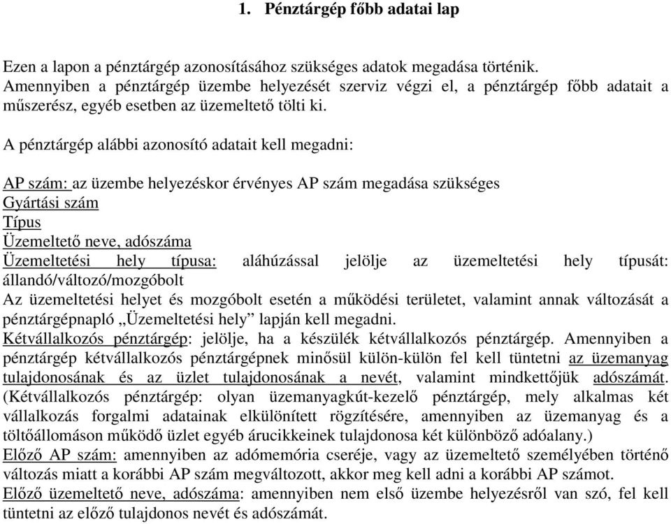 A pénztárgép alábbi azonosító adatait kell megadni: AP szám: az üzembe helyezéskor érvényes AP szám megadása szükséges Gyártási szám Típus Üzemeltetı neve, adószáma Üzemeltetési hely típusa: