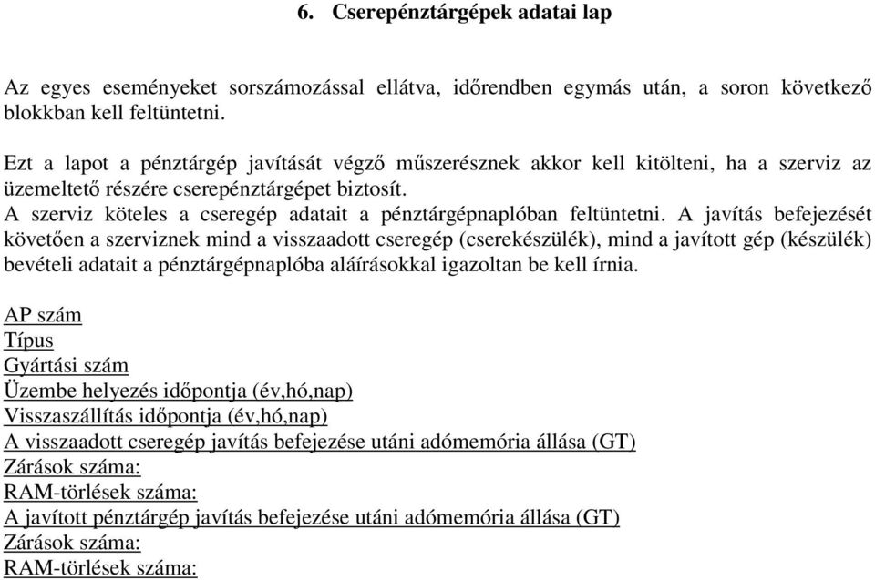 A szerviz köteles a cseregép adatait a pénztárgépnaplóban feltüntetni.