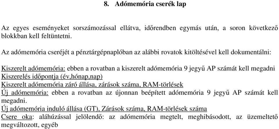 kell megadni Kiszerelés idıpontja (év,hónap,nap) Kiszerelt adómemória záró állása, zárások száma, RAM-törlések Új adómemória: ebben a rovatban az újonnan beépített