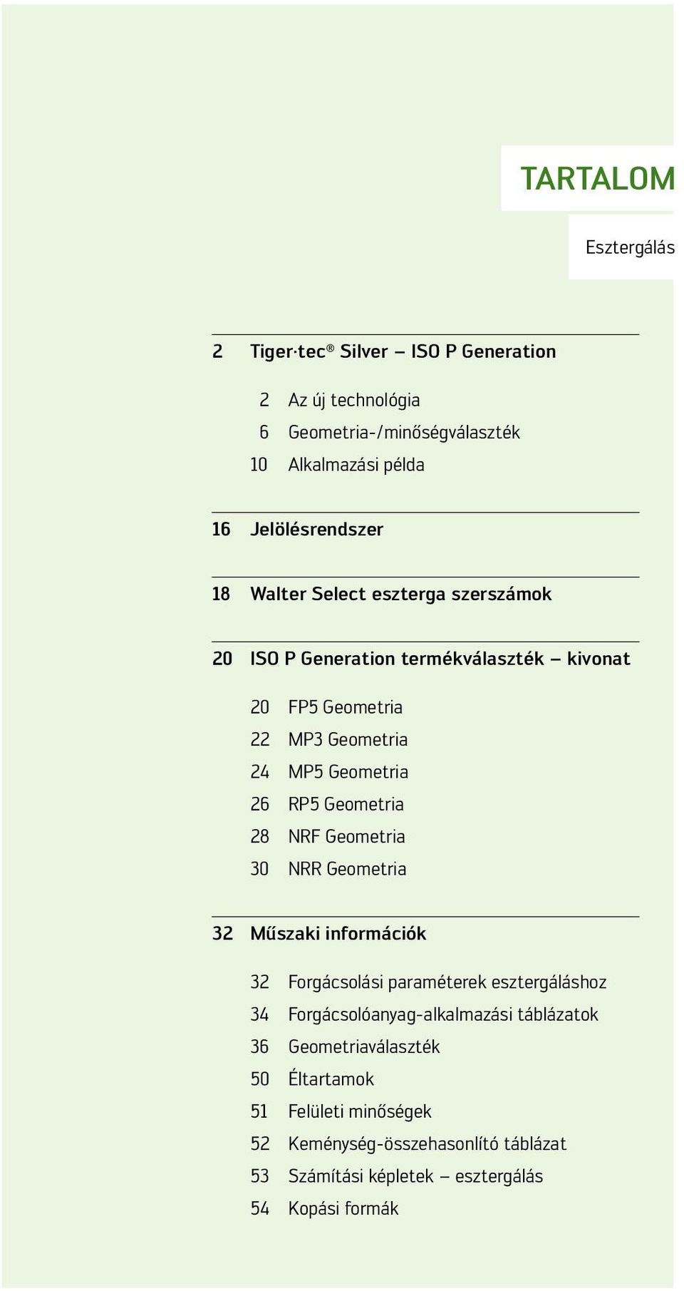 26 RP5 Geometria 28 NRF Geometria 30 NRR Geometria 32 Műszaki információk 32 Forgácsolási paraméterek esztergáláshoz 34 Forgácsolóanyag-alkalmazási