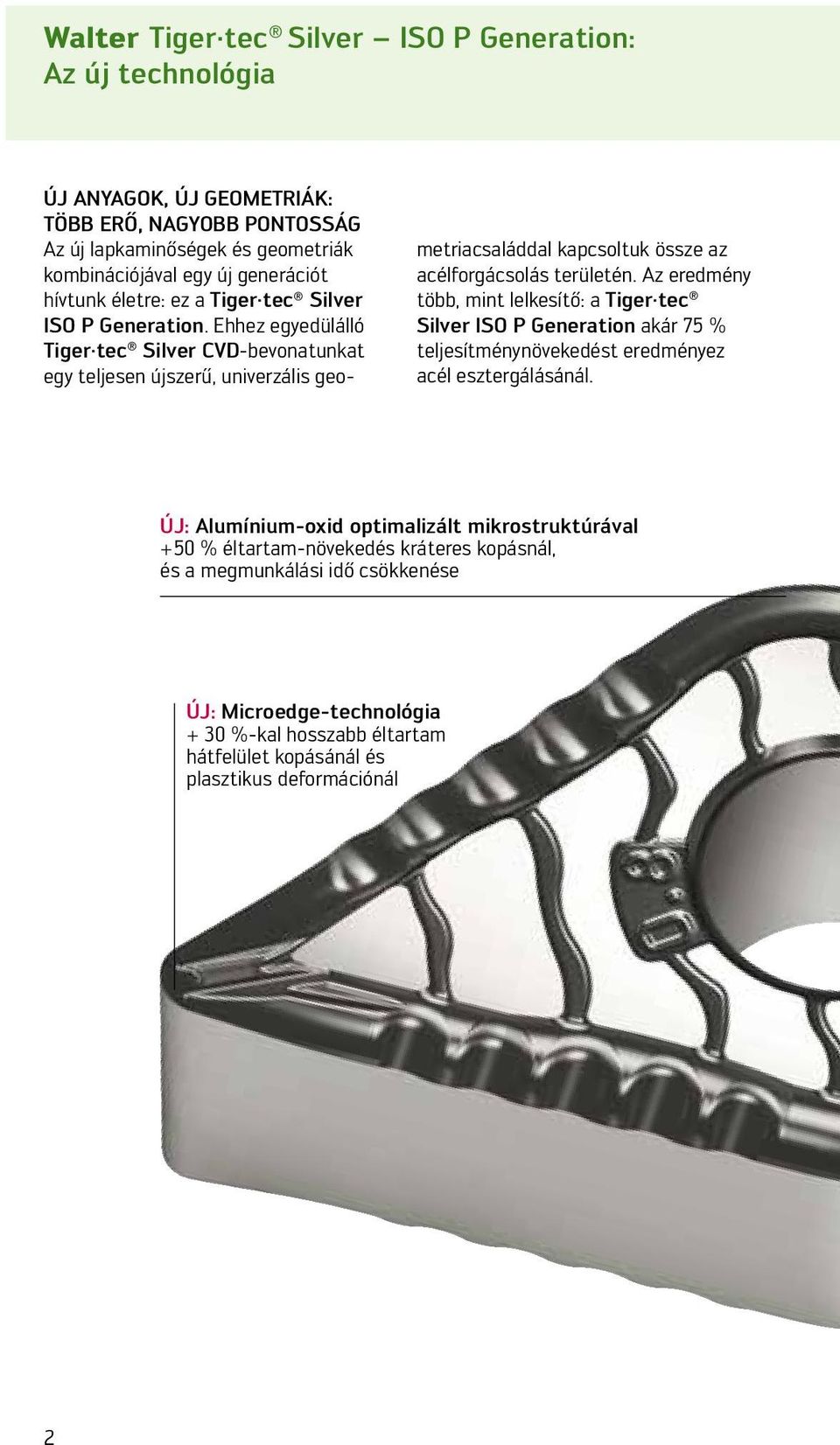 Ehhez egyedülálló Tiger tec Silver CVD-bevonatunkat egy teljesen újszerű, univerzális geometriacsaláddal kapcsoltuk össze az acélforgácsolás területén.