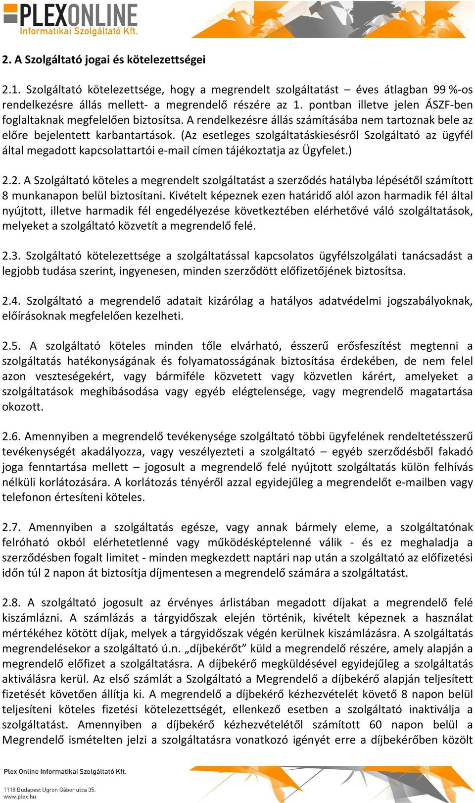 (Az esetleges szolgáltatáskiesésről Szolgáltató az ügyfél által megadott kapcsolattartói e-mail címen tájékoztatja az Ügyfelet.) 2.