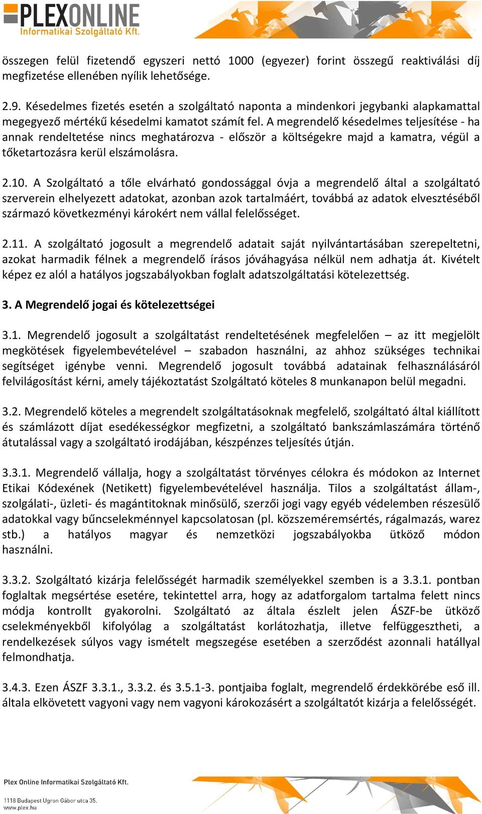 A megrendelő késedelmes teljesítése - ha annak rendeltetése nincs meghatározva - először a költségekre majd a kamatra, végül a tőketartozásra kerül elszámolásra. 2.10.