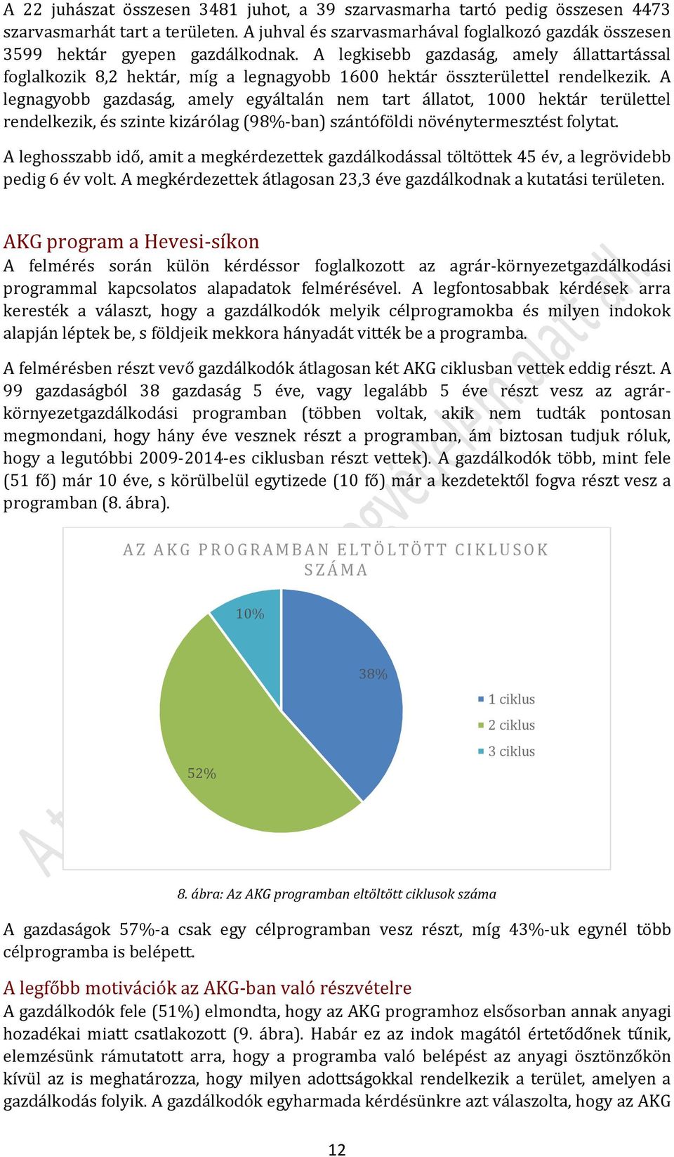 A legnagyobb gazdaság, amely egyáltalán nem tart állatot, 1000 hektár területtel rendelkezik, és szinte kizárólag (98%-ban) szántóföldi növénytermesztést folytat.