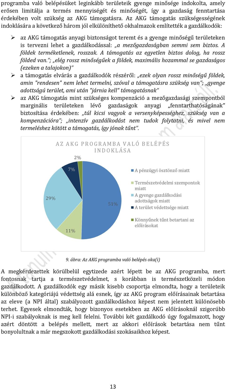 Az AKG támogatás szükségességének indoklására a következő három jól elkülöníthető okhalmazok említették a gazdálkodók: az AKG támogatás anyagi biztonságot teremt és a gyenge minőségű területeken is