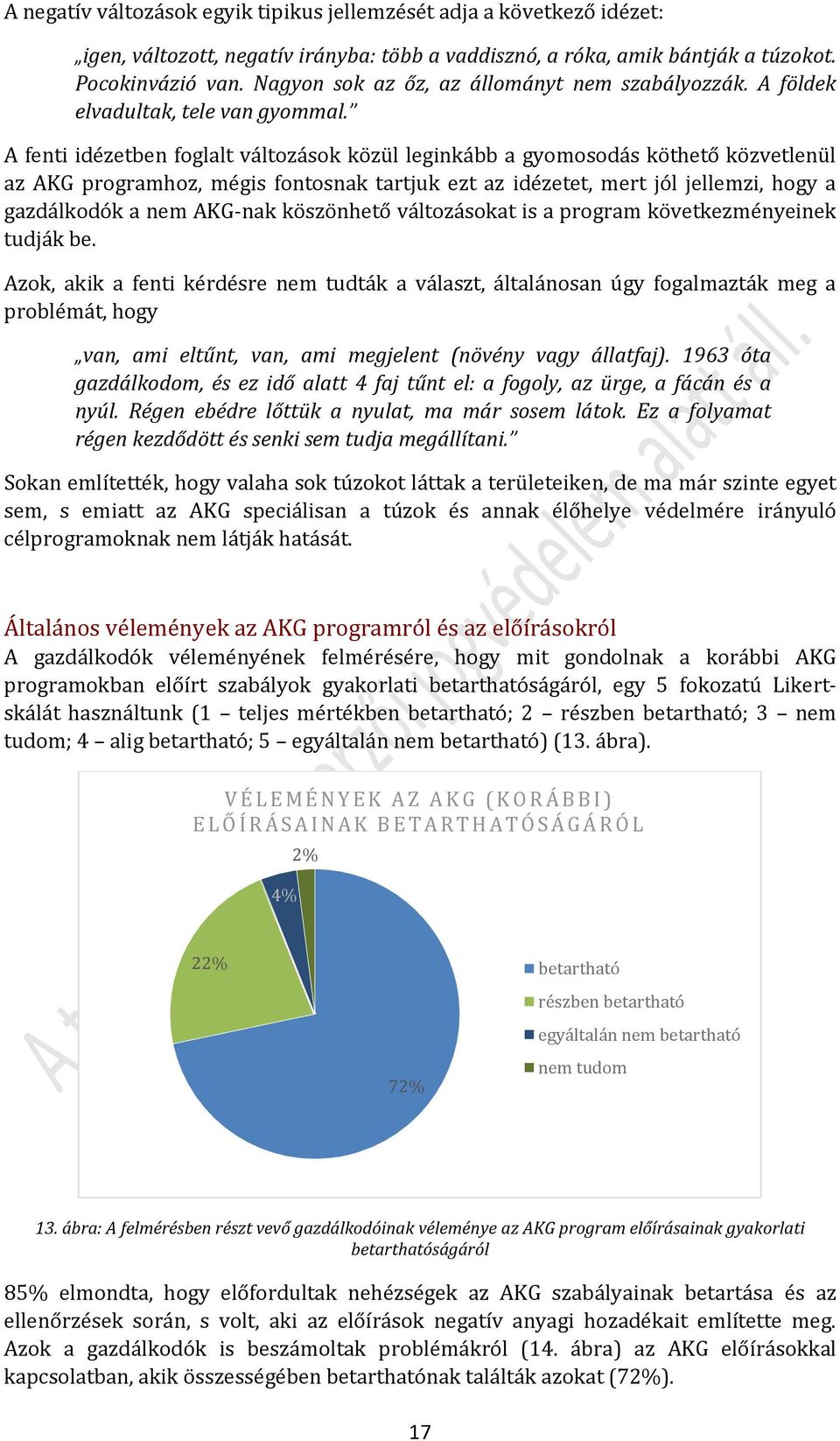 A fenti idézetben foglalt változások közül leginkább a gyomosodás köthető közvetlenül az AKG programhoz, mégis fontosnak tartjuk ezt az idézetet, mert jól jellemzi, hogy a gazdálkodók a nem AKG-nak