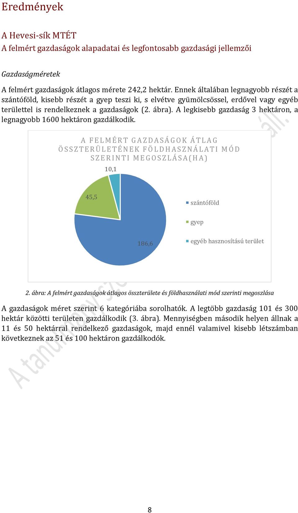 A legkisebb gazdaság 3 hektáron, a legnagyobb 1600 hektáron gazdálkodik.